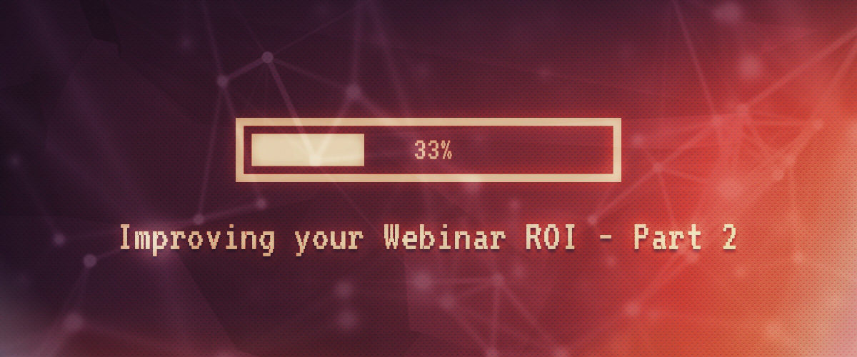 Improving your webinar ROI – Part 2