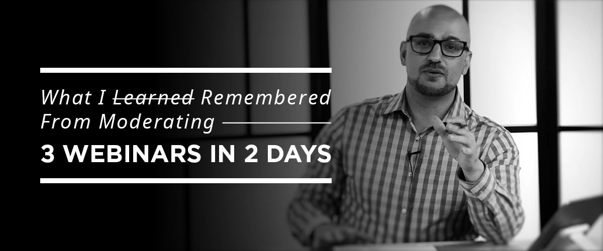 What I re-learned from moderating 3 webinars in 2 days