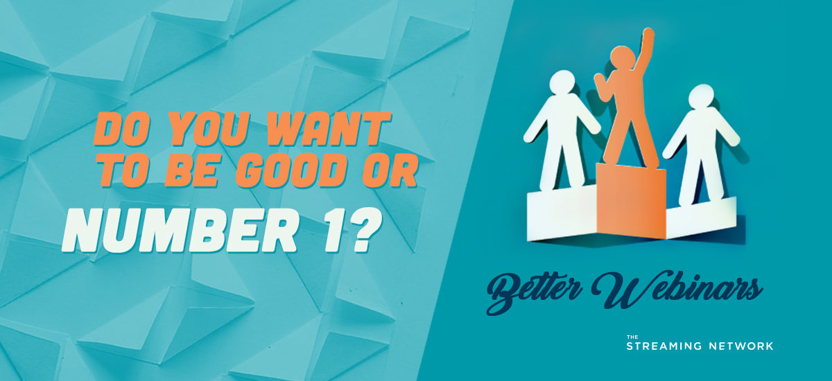 Do you want to be good or number 1? – Better webinars