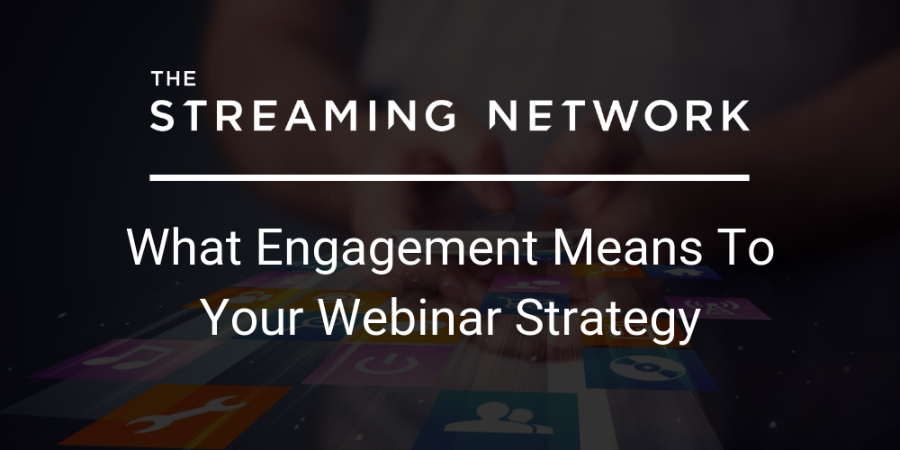 What engagement means to your webinar strategy