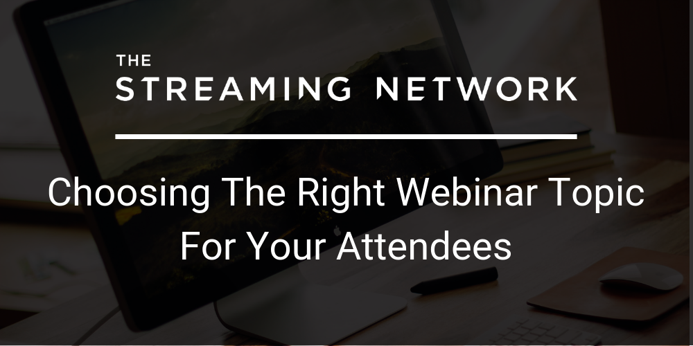 Choosing the right webinar topic for your attendees