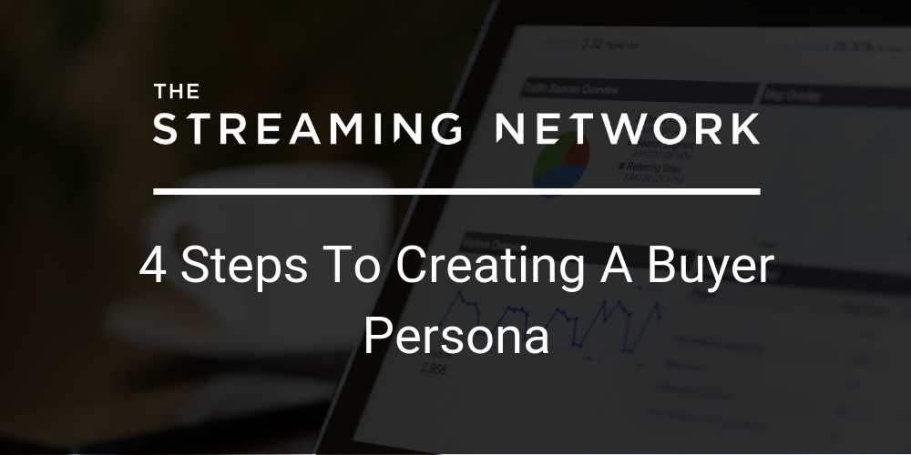 4 steps to creating a buyer persona | The Streaming Network