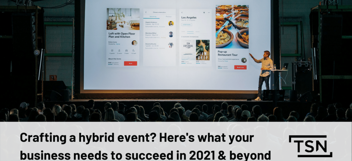 Crafting a hybrid event? Here’s what your business needs to succeed in 2021 & beyond